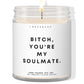 Bitch, you're my soulmate! ✨ Luxury Eco Soy Candle